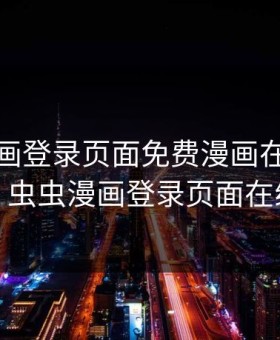 虫虫漫画登录页面免费漫画在线阅读漫画，虫虫漫画登录页面在线观看